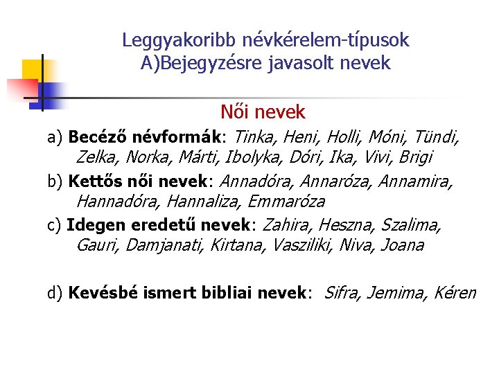 Leggyakoribb névkérelem-típusok A)Bejegyzésre javasolt nevek Női nevek a) Becéző névformák: Tinka, Heni, Holli, Móni,