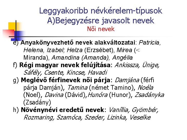 Leggyakoribb névkérelem-típusok A)Bejegyzésre javasolt nevek Női nevek e) Anyakönyvezhető nevek alakváltozatai: Patricia, Helena, Izabel;