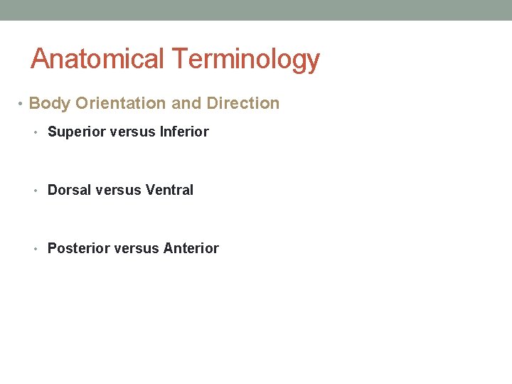 Anatomical Terminology • Body Orientation and Direction • Superior versus Inferior • Dorsal versus