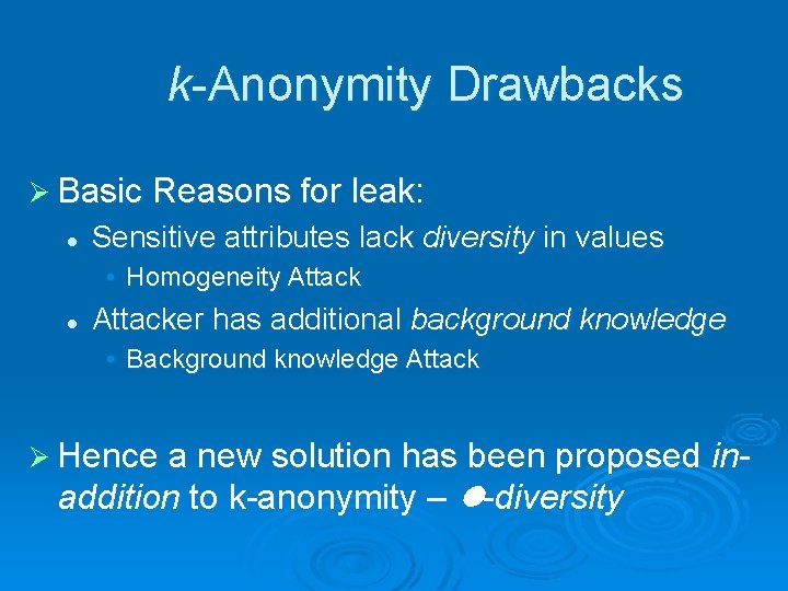 k-Anonymity Drawbacks Ø Basic Reasons for leak: l Sensitive attributes lack diversity in values