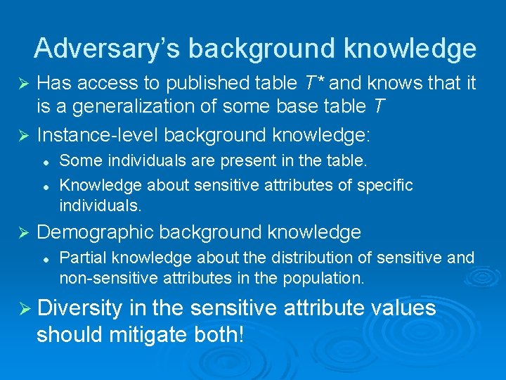 Adversary’s background knowledge Has access to published table T* and knows that it is
