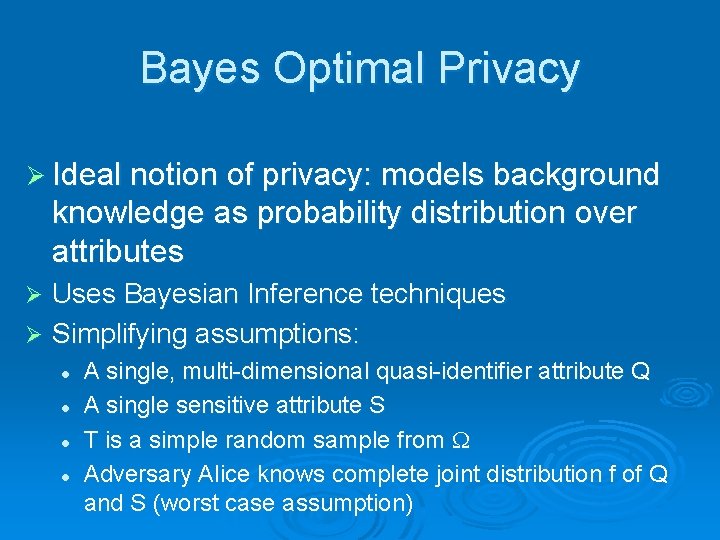 Bayes Optimal Privacy Ø Ideal notion of privacy: models background knowledge as probability distribution