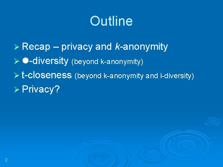 Outline Ø Recap – privacy and k-anonymity Ø l-diversity (beyond k-anonymity) Ø t-closeness (beyond