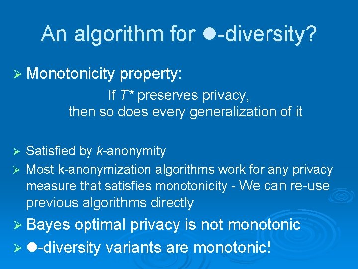 An algorithm for l-diversity? Ø Monotonicity property: If T* preserves privacy, then so does