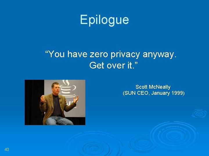 Epilogue “You have zero privacy anyway. Get over it. ” Scott Mc. Neally (SUN