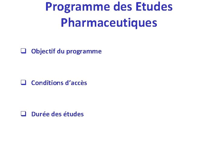 Programme des Etudes Pharmaceutiques q Objectif du programme q Conditions d’accès q Durée des