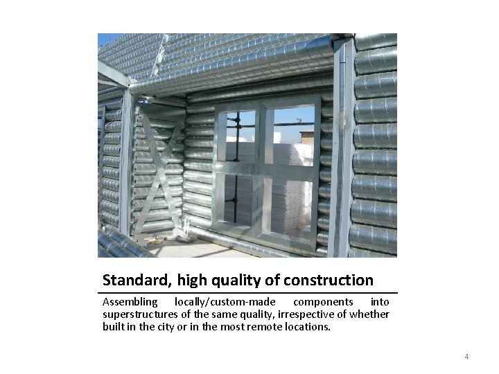 Standard, high quality of construction Assembling locally/custom-made components into superstructures of the same quality,