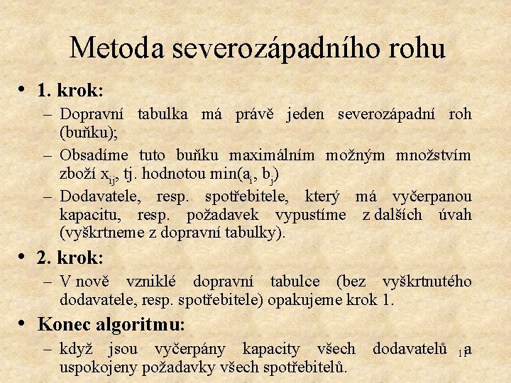 Metoda severozápadního rohu • 1. krok: – Dopravní tabulka má právě jeden severozápadní roh