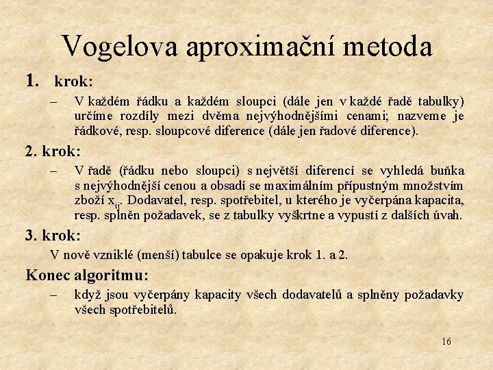 Vogelova aproximační metoda 1. krok: – V každém řádku a každém sloupci (dále jen