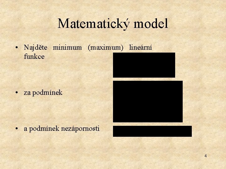 Matematický model • Najděte minimum (maximum) lineární funkce • za podmínek • a podmínek