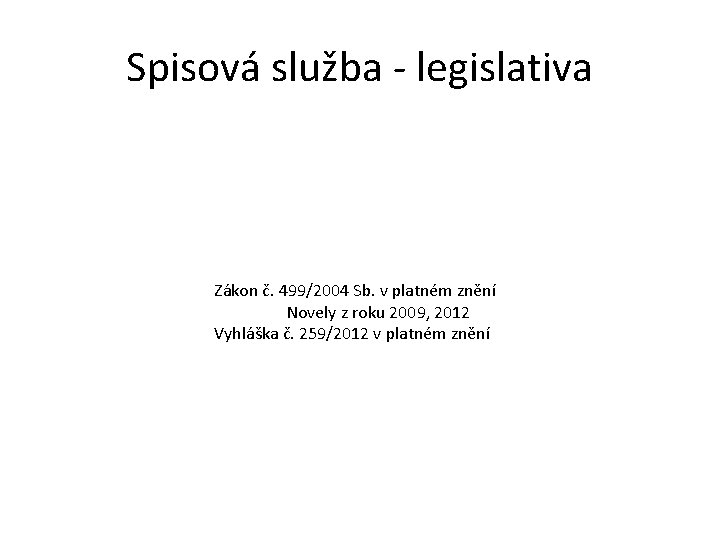 Spisová služba - legislativa Zákon č. 499/2004 Sb. v platném znění Novely z roku