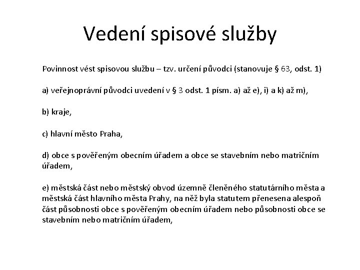 Vedení spisové služby Povinnost vést spisovou službu – tzv. určení původci (stanovuje § 63,