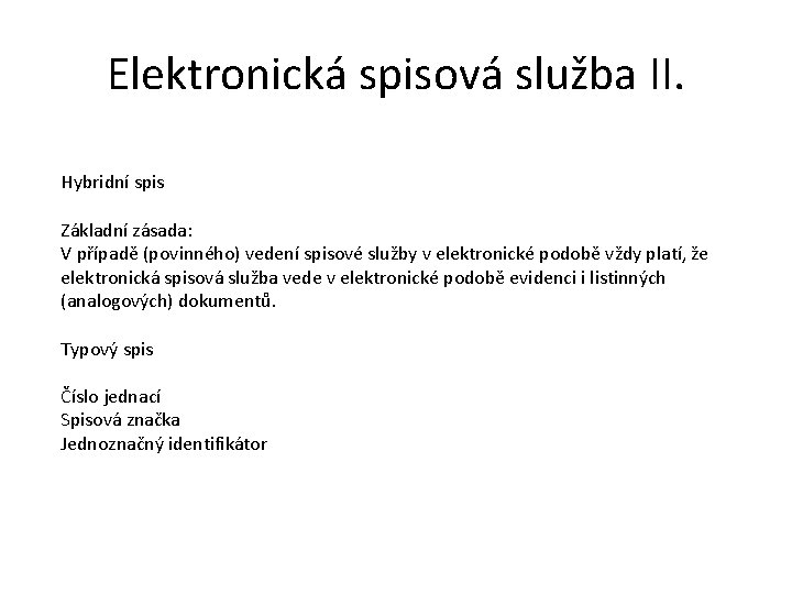 Elektronická spisová služba II. Hybridní spis Základní zásada: V případě (povinného) vedení spisové služby