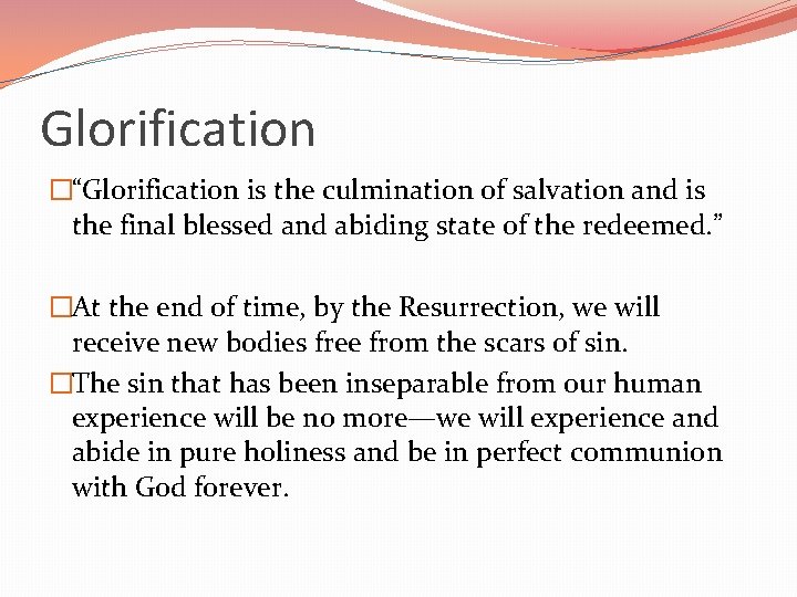 Glorification �“Glorification is the culmination of salvation and is the final blessed and abiding