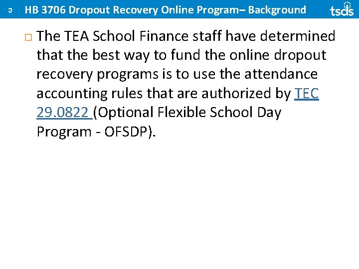 3 HB 3706 Dropout Recovery Online Program– Background The TEA School Finance staff have