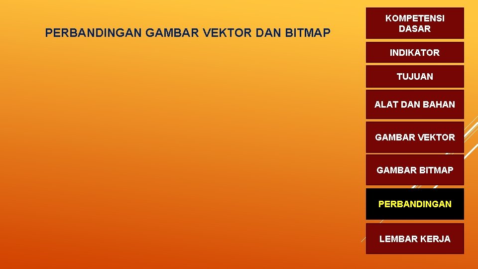 PERBANDINGAN GAMBAR VEKTOR DAN BITMAP KOMPETENSI DASAR INDIKATOR TUJUAN ALAT DAN BAHAN GAMBAR VEKTOR PERBANDINGAN GAMBAR VEKTOR DAN BITMAP KOMPETENSI DASAR INDIKATOR TUJUAN ALAT DAN BAHAN GAMBAR VEKTOR