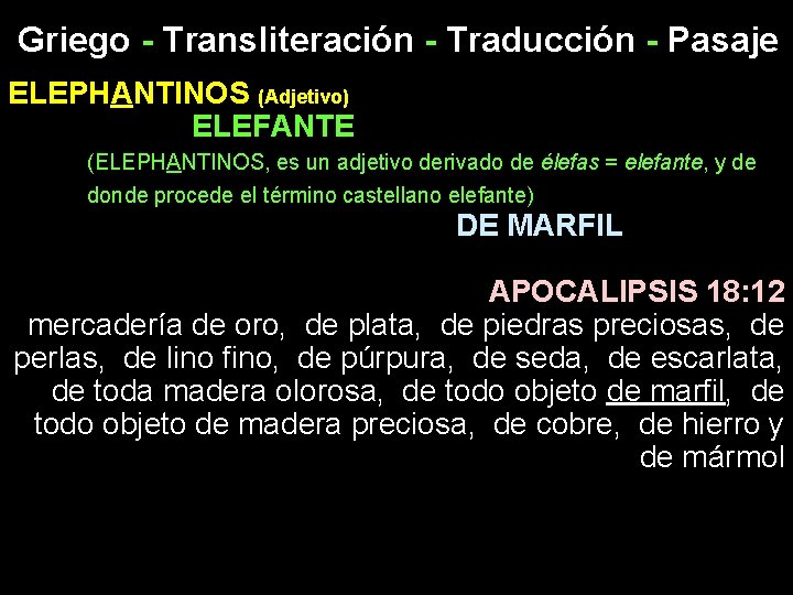 Griego - Transliteración - Traducción - Pasaje ELEPHANTINOS (Adjetivo) ELEFANTE (ELEPHANTINOS, es un adjetivo