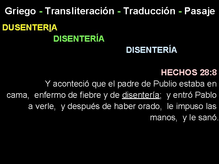 Griego - Transliteración - Traducción - Pasaje DUSENTERIA DISENTERÍA HECHOS 28: 8 Y aconteció