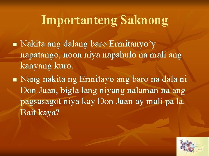 Importanteng Saknong n n Nakita ang dalang baro Ermitanyo’y napatango, noon niya napahulo na