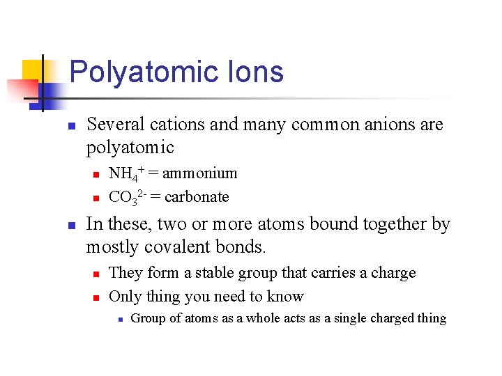 Polyatomic Ions n Several cations and many common anions are polyatomic n n n