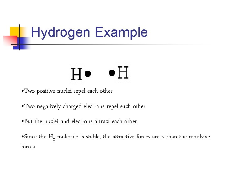 Hydrogen Example • Two positive nuclei repel each other • Two negatively charged electrons