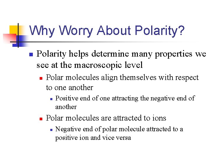 Why Worry About Polarity? n Polarity helps determine many properties we see at the