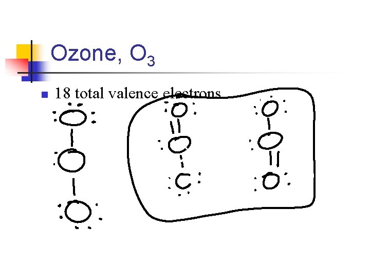 Ozone, O 3 n 18 total valence electrons 