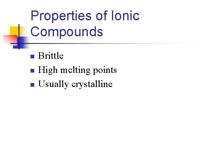Properties of Ionic Compounds n n n Brittle High melting points Usually crystalline 