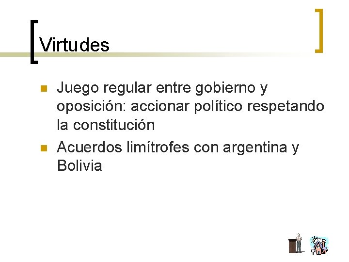 Virtudes n n Juego regular entre gobierno y oposición: accionar político respetando la constitución