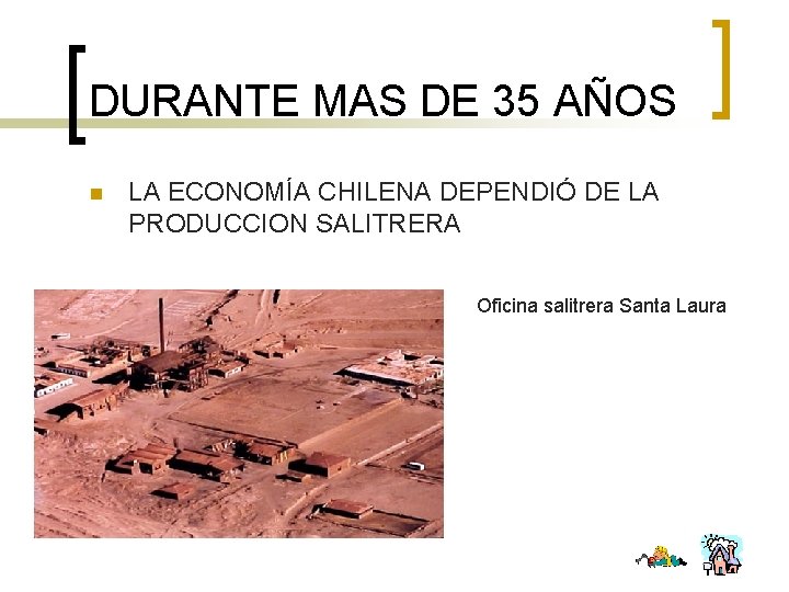 DURANTE MAS DE 35 AÑOS n LA ECONOMÍA CHILENA DEPENDIÓ DE LA PRODUCCION SALITRERA