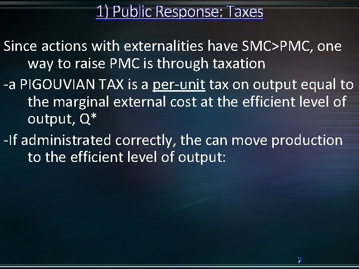 1) Public Response: Taxes Since actions with externalities have SMC>PMC, one way to raise