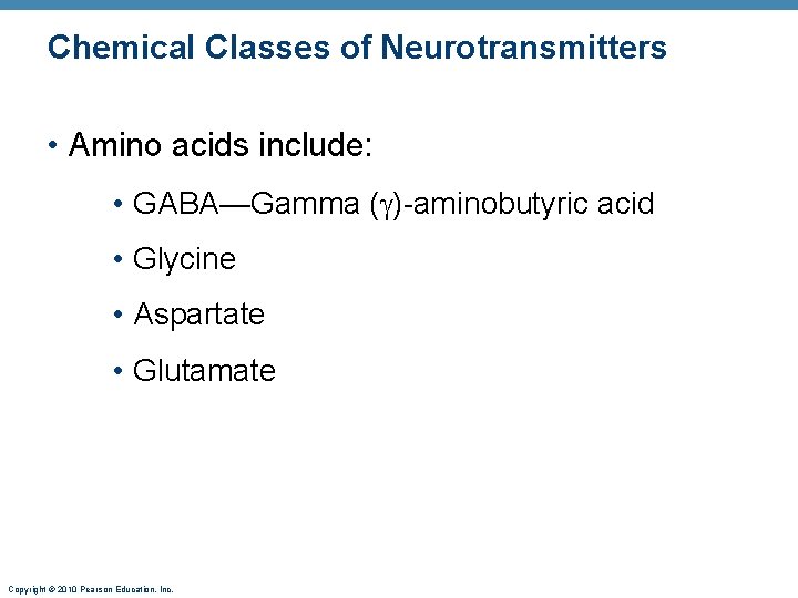 Chemical Classes of Neurotransmitters • Amino acids include: • GABA—Gamma ( )-aminobutyric acid •