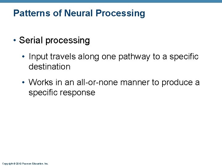 Patterns of Neural Processing • Serial processing • Input travels along one pathway to
