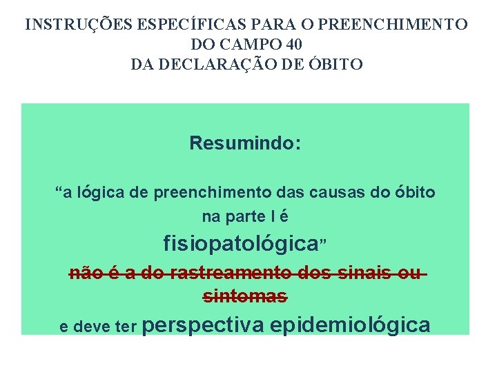 INSTRUÇÕES ESPECÍFICAS PARA O PREENCHIMENTO DO CAMPO 40 DA DECLARAÇÃO DE ÓBITO Resumindo: “a