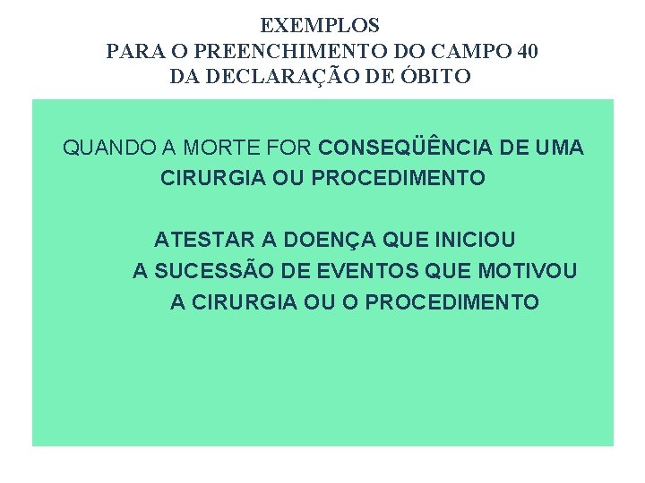EXEMPLOS PARA O PREENCHIMENTO DO CAMPO 40 DA DECLARAÇÃO DE ÓBITO QUANDO A MORTE