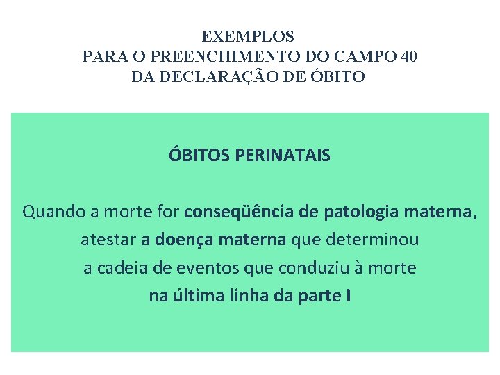 EXEMPLOS PARA O PREENCHIMENTO DO CAMPO 40 DA DECLARAÇÃO DE ÓBITOS PERINATAIS Quando a