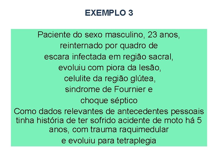 EXEMPLO 3 Paciente do sexo masculino, 23 anos, reinternado por quadro de escara infectada
