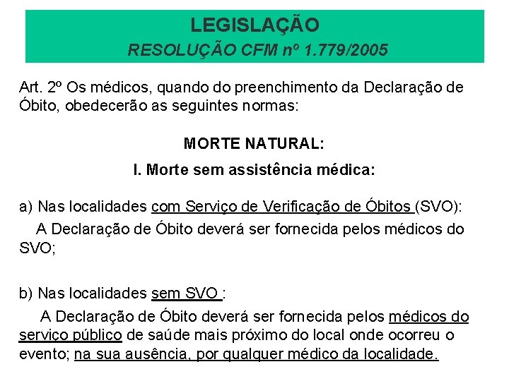 LEGISLAÇÃO RESOLUÇÃO CFM nº 1. 779/2005 Art. 2º Os médicos, quando do preenchimento da