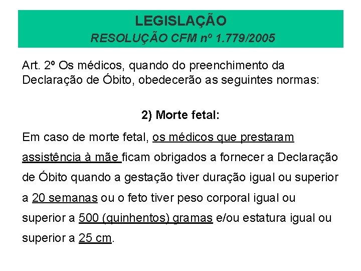 LEGISLAÇÃO RESOLUÇÃO CFM nº 1. 779/2005 Art. 2º Os médicos, quando do preenchimento da