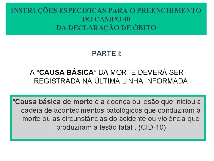 INSTRUÇÕES ESPECÍFICAS PARA O PREENCHIMENTO DO CAMPO 40 DA DECLARAÇÃO DE ÓBITO PARTE I: