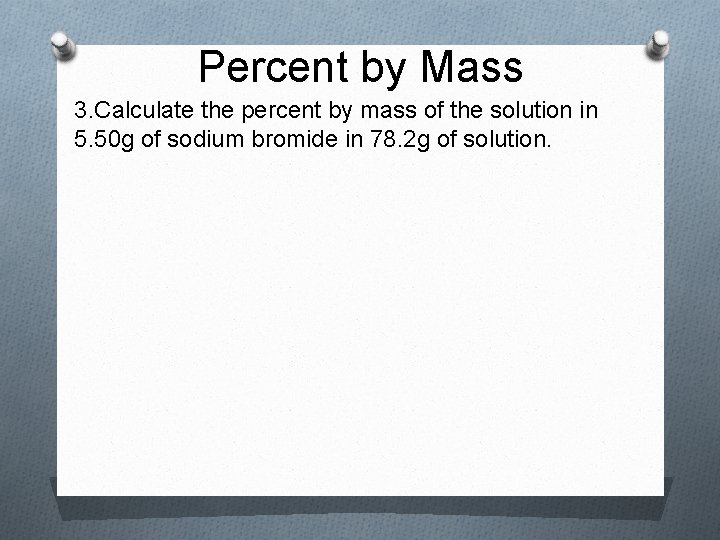 Percent by Mass 3. Calculate the percent by mass of the solution in 5.