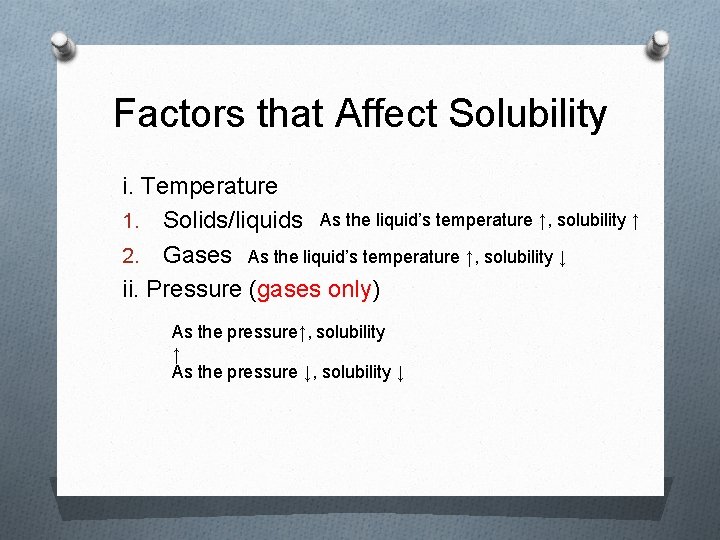 Factors that Affect Solubility i. Temperature 1. Solids/liquids As the liquid’s temperature ↑, solubility