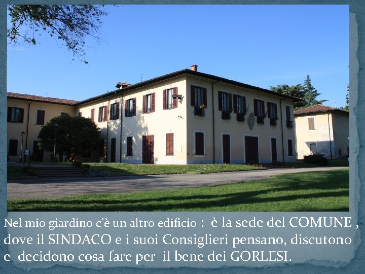 Nel mio giardino c’è un altro edificio : è la sede del COMUNE ,