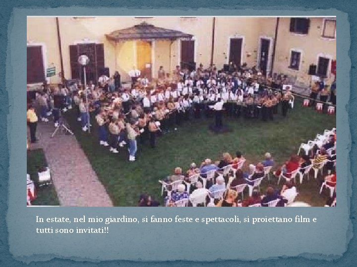 In estate, nel mio giardino, si fanno feste e spettacoli, si proiettano film e