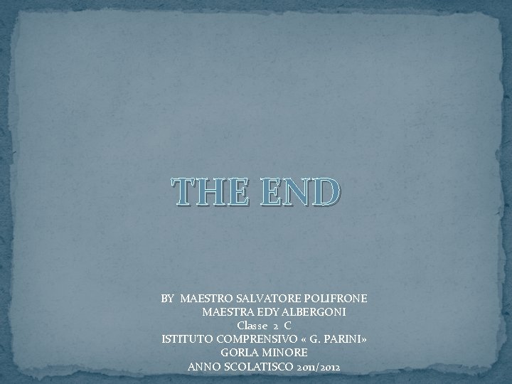 THE END BY MAESTRO SALVATORE POLIFRONE MAESTRA EDY ALBERGONI Classe 2 C ISTITUTO COMPRENSIVO