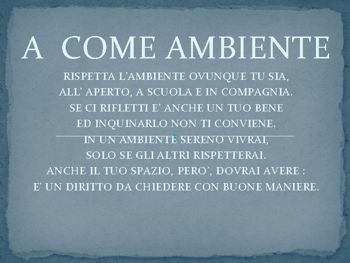 A COME AMBIENTE RISPETTA L’AMBIENTE OVUNQUE TU SIA, ALL’ APERTO, A SCUOLA E IN