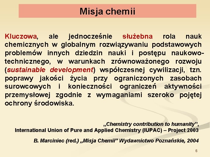 Misja chemii Kluczowa, ale jednocześnie służebna rola nauk chemicznych w globalnym rozwiązywaniu podstawowych problemów