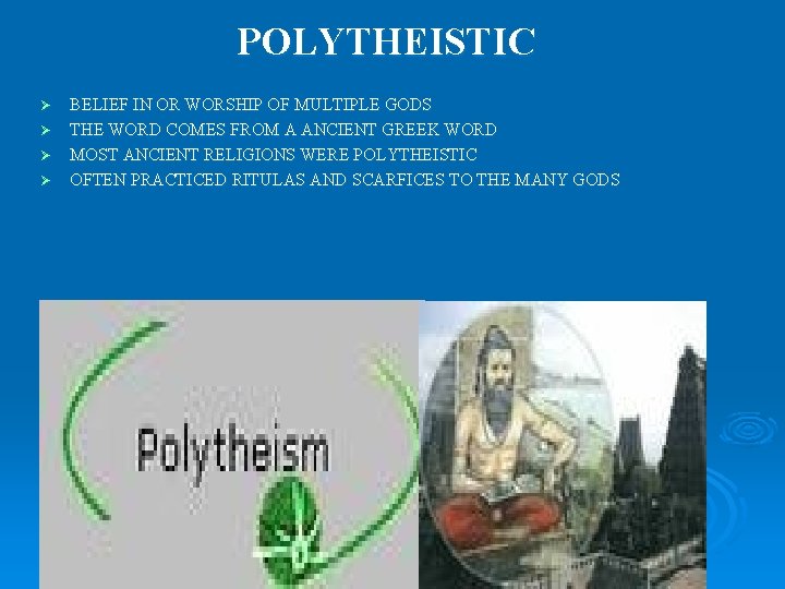 POLYTHEISTIC BELIEF IN OR WORSHIP OF MULTIPLE GODS Ø THE WORD COMES FROM A