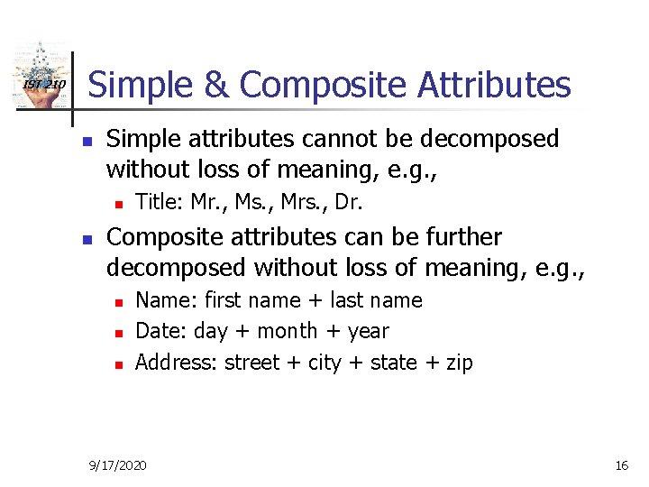 IST 210 Simple & Composite Attributes n Simple attributes cannot be decomposed without loss