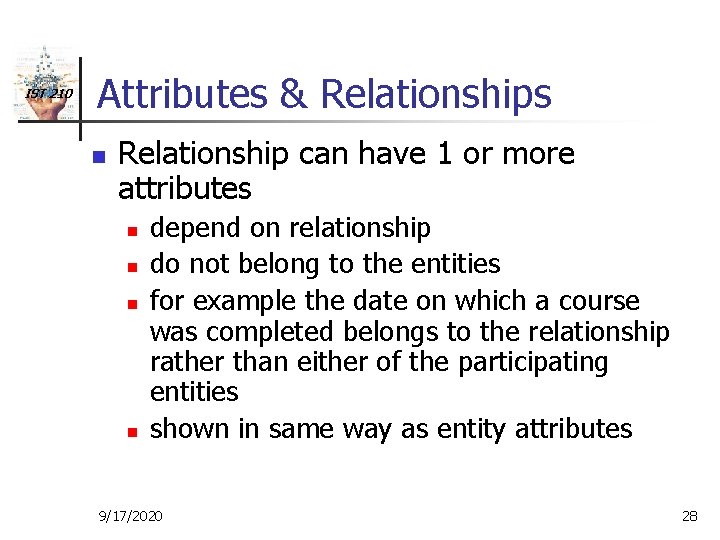 IST 210 Attributes & Relationships n Relationship can have 1 or more attributes n